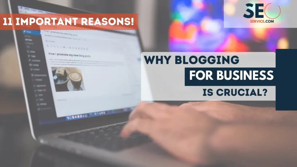 11 Reasons Why Blogging For Business Is Crucial